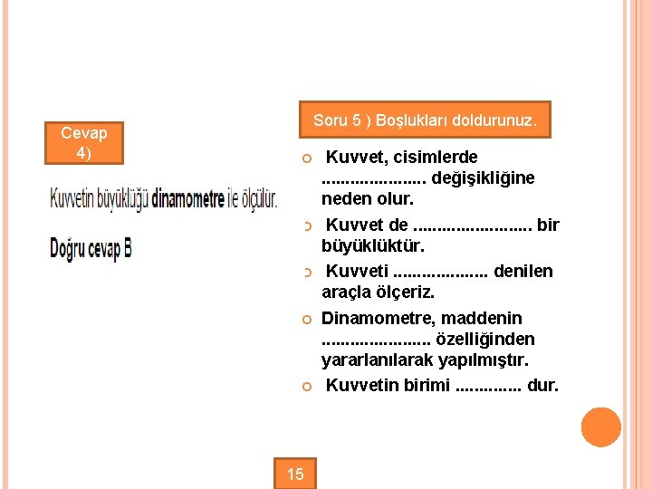 Cevap 4) Soru 5 ) Boşlukları doldurunuz. Kuvvet, cisimlerde. . . . . değişikliğine