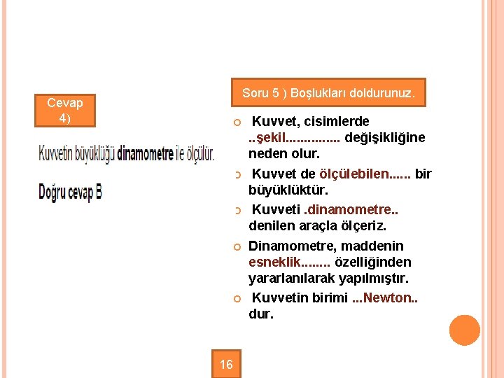 Soru 5 ) Boşlukları doldurunuz. Cevap 4) 16 Kuvvet, cisimlerde. . şekil. . .