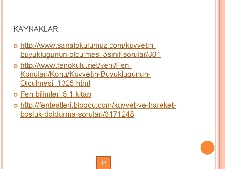 KAYNAKLAR http: //www. sanalokulumuz. com/kuvvetinbuyuklugunun-olculmesi-5 sinif-sorular/301 http: //www. fenokulu. net/yeni/Fen. Konulari/Konu/Kuvvetin-Buyuklugunun. Olculmesi_1325. html Fen