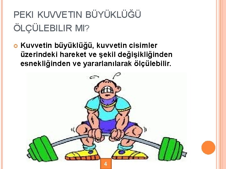 PEKI KUVVETIN BÜYÜKLÜĞÜ ÖLÇÜLEBILIR MI? Kuvvetin büyüklüğü, kuvvetin cisimler üzerindeki hareket ve şekil değişikliğinden