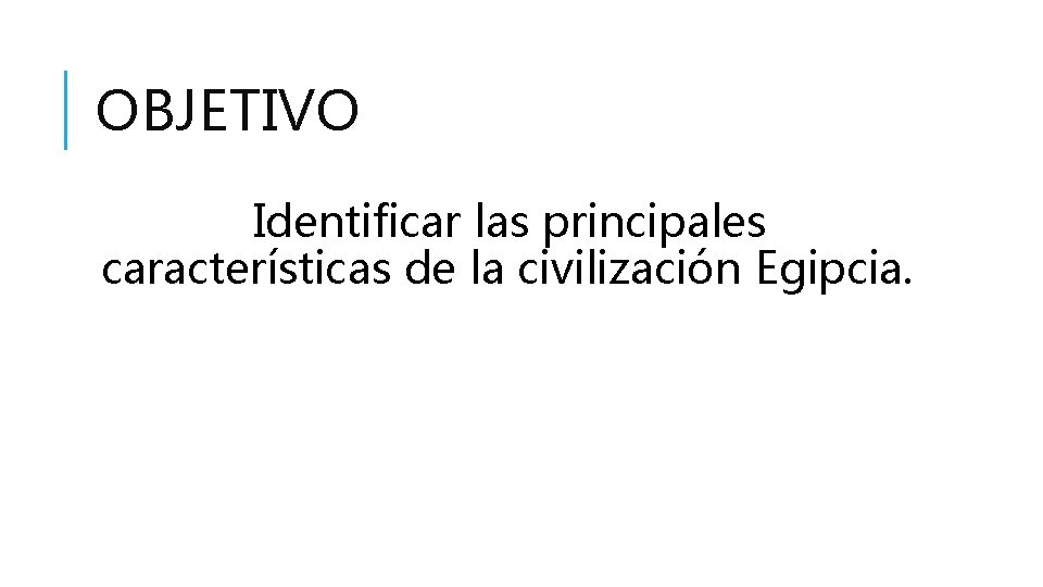 OBJETIVO Identificar las principales características de la civilización Egipcia. OBJETIVO Identificar las principales características de la civilización Egipcia.