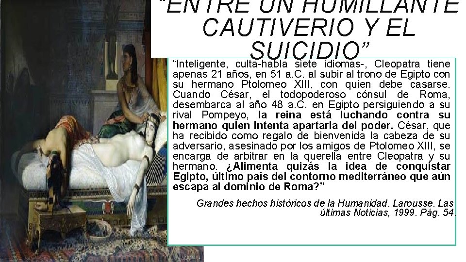 “ENTRE UN HUMILLANTE CAUTIVERIO Y EL SUICIDIO” “Inteligente, culta-habla siete idiomas-, Cleopatra tiene apenas “ENTRE UN HUMILLANTE CAUTIVERIO Y EL SUICIDIO” “Inteligente, culta-habla siete idiomas-, Cleopatra tiene apenas