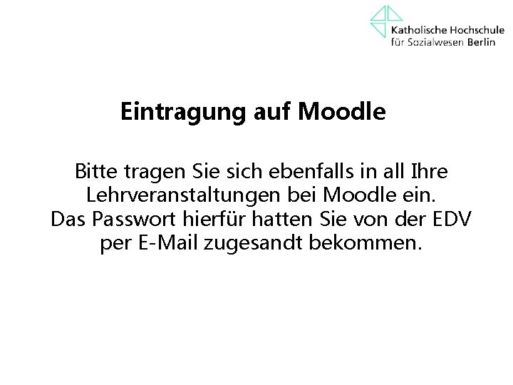 Eintragung auf Moodle Bitte tragen Sie sich ebenfalls in all Ihre Lehrveranstaltungen bei Moodle