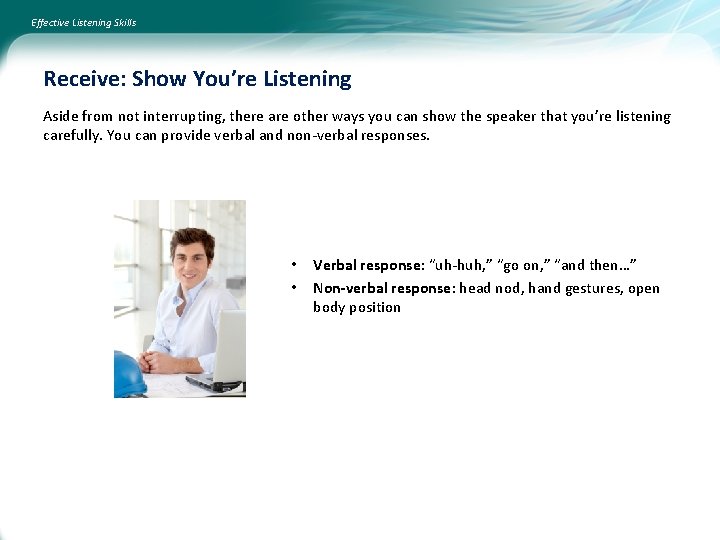 Effective Listening Skills Receive: Show You’re Listening Aside from not interrupting, there are other