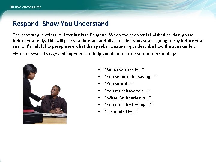 Effective Listening Skills Respond: Show You Understand The next step in effective listening is