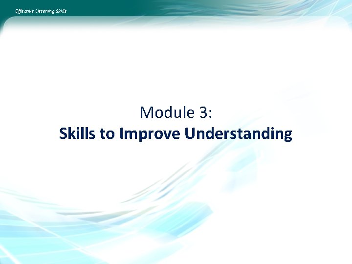 Effective Listening Skills Module 3: Skills to Improve Understanding 