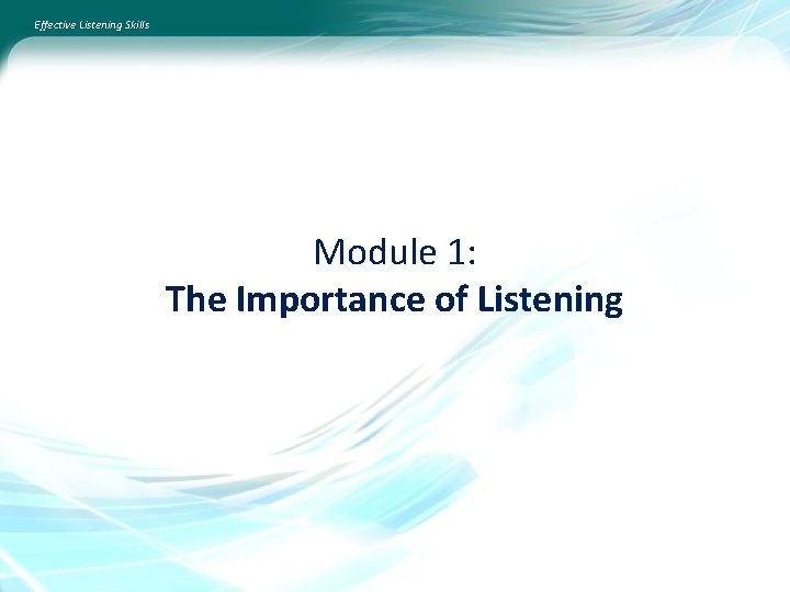 Effective Listening Skills Module 1: The Importance of Listening 