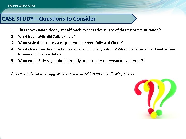 Effective Listening Skills CASE STUDY—Questions to Consider 1. This conversation clearly got off track.