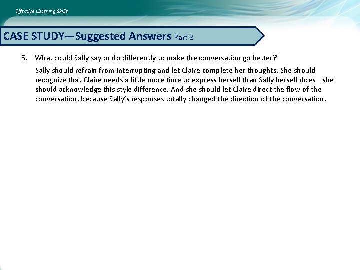 Effective Listening Skills CASE STUDY—Suggested Answers Part 2 5. What could Sally say or