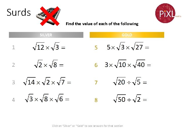 Surds Find the value of each of the following GOLD SILVER 1 5 2