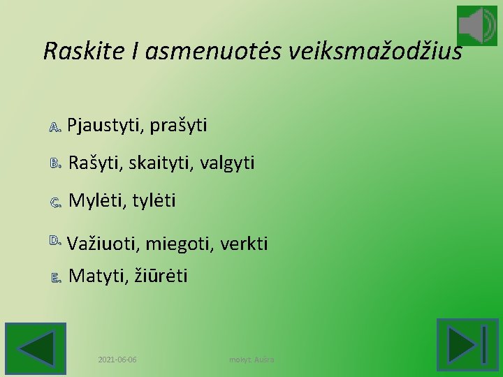 Raskite I asmenuotės veiksmažodžius A. Pjaustyti, prašyti B. Rašyti, skaityti, valgyti C. Mylėti, tylėti