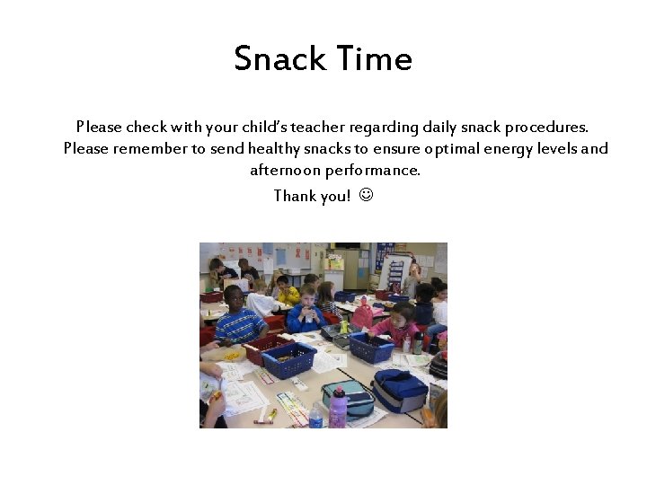 Snack Time Please check with your child’s teacher regarding daily snack procedures. Please remember
