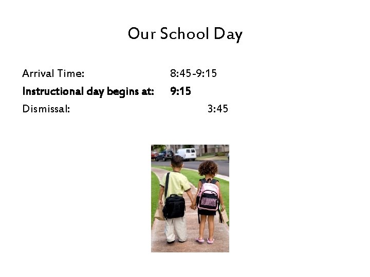 Our School Day Arrival Time: Instructional day begins at: Dismissal: 8: 45 -9: 15