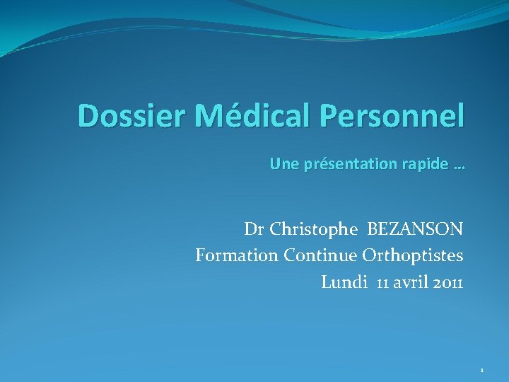 Dossier Médical Personnel Une présentation rapide … Dr Christophe BEZANSON Formation Continue Orthoptistes Lundi