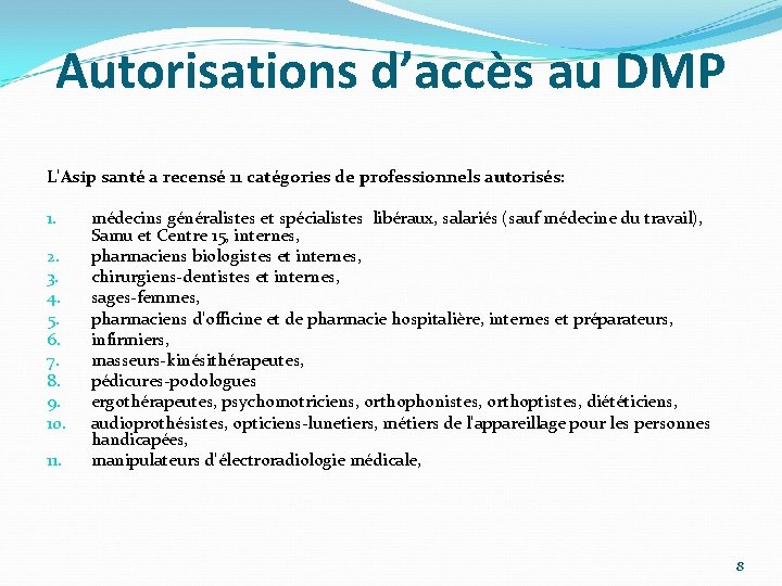 Autorisations d’accès au DMP L'Asip santé a recensé 11 catégories de professionnels autorisés: 1.