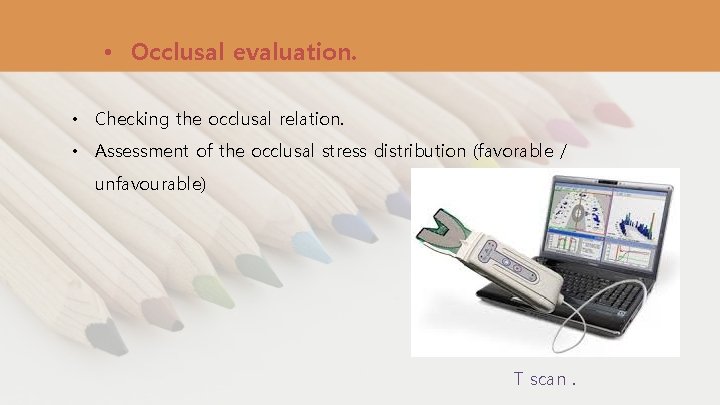  • Occlusal evaluation. • Checking the occlusal relation. • Assessment of the occlusal