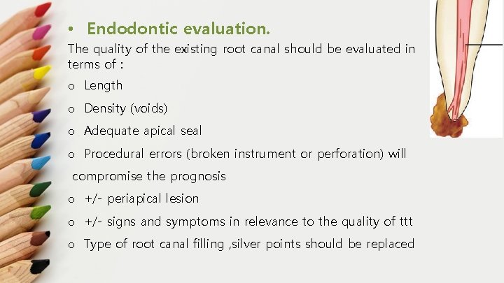  • Endodontic evaluation. The quality of the existing root canal should be evaluated