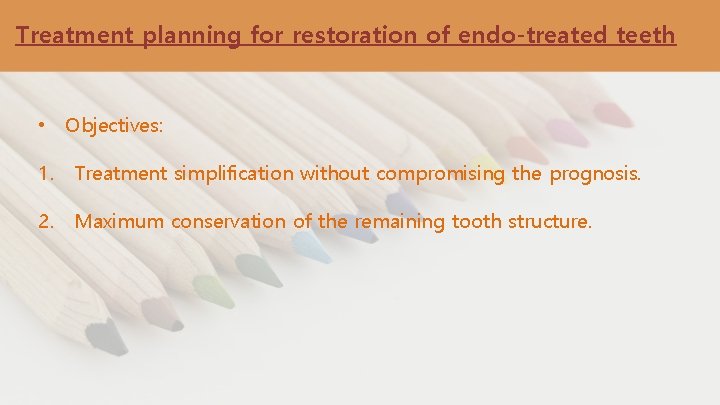 Treatment planning for restoration of endo-treated teeth • Objectives: 1. Treatment simplification without compromising
