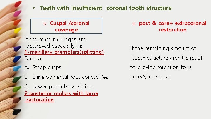  • Teeth with insufficient coronal tooth structure o Cuspal /coronal coverage o post