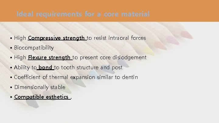 Ideal requirements for a core material • High Compressive strength to resist intraoral forces