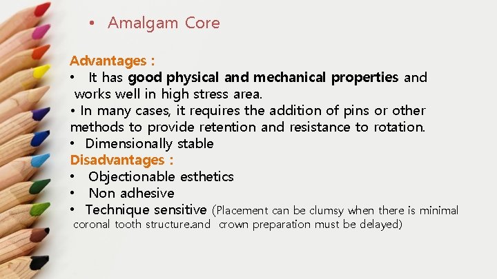  • Amalgam Core Advantages : • It has good physical and mechanical properties