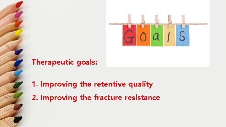 Therapeutic goals: 1. Improving the retentive quality 2. Improving the fracture resistance 
