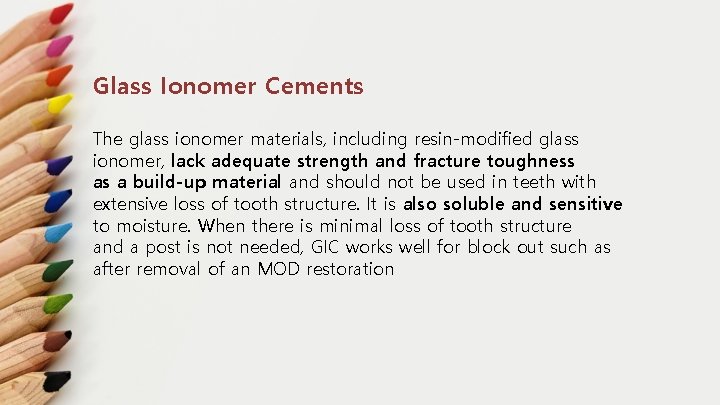 Glass Ionomer Cements The glass ionomer materials, including resin-modified glass ionomer, lack adequate strength