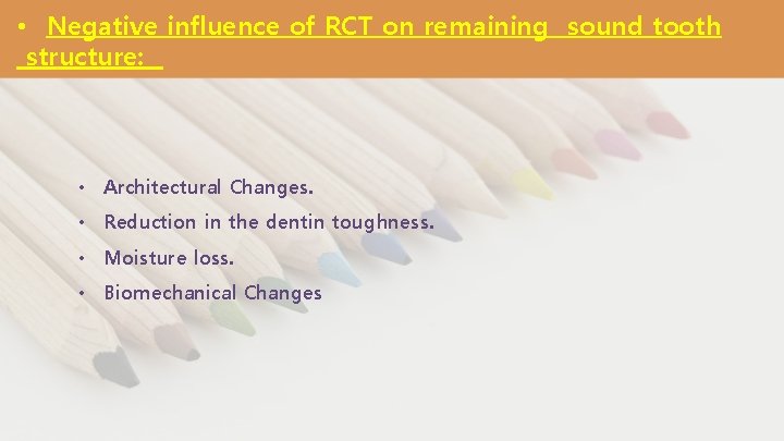  • Negative influence of RCT on remaining sound tooth structure: • Architectural Changes.