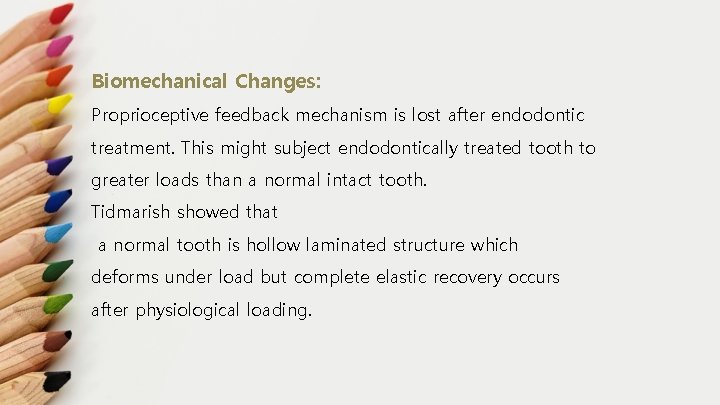 Biomechanical Changes: Proprioceptive feedback mechanism is lost after endodontic treatment. This might subject endodontically