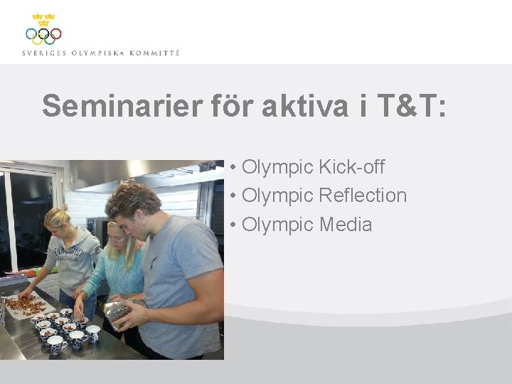 Seminarier för aktiva i T&T: • Olympic Kick-off • Olympic Reflection • Olympic Media