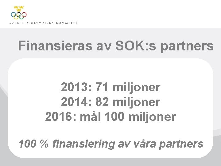 Finansieras av SOK: s partners 2013: 71 miljoner 2014: 82 miljoner 2016: mål 100
