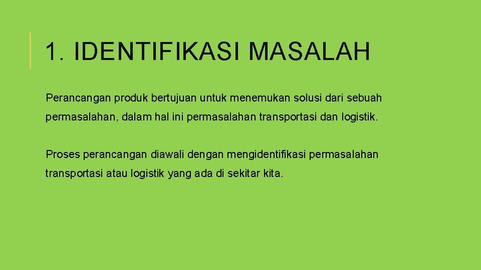 1. IDENTIFIKASI MASALAH Perancangan produk bertujuan untuk menemukan solusi dari sebuah permasalahan, dalam hal