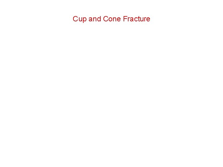 Cup and Cone Fracture Cup and Cone Fracture