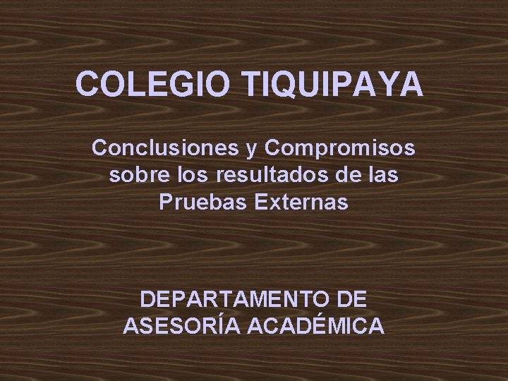 COLEGIO TIQUIPAYA Conclusiones y Compromisos sobre los resultados de las Pruebas Externas DEPARTAMENTO DE