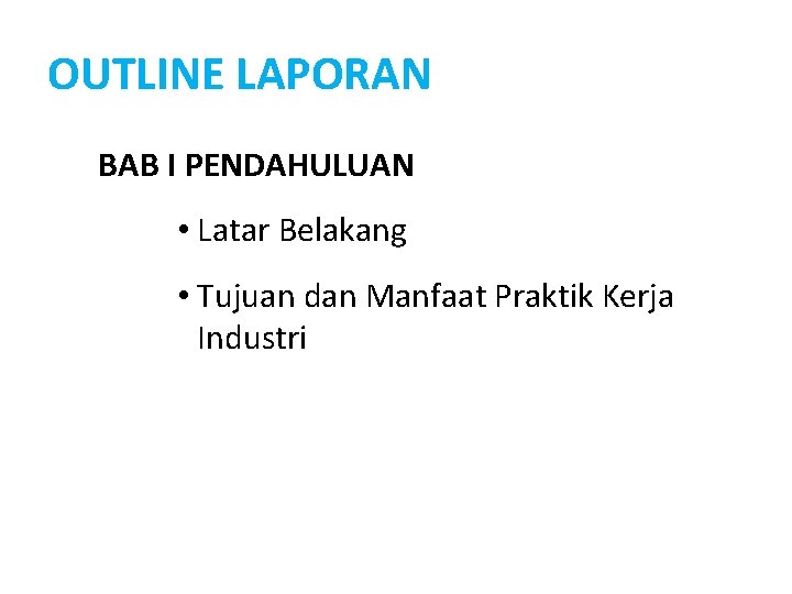 OUTLINE LAPORAN BAB I PENDAHULUAN • Latar Belakang • Tujuan dan Manfaat Praktik Kerja