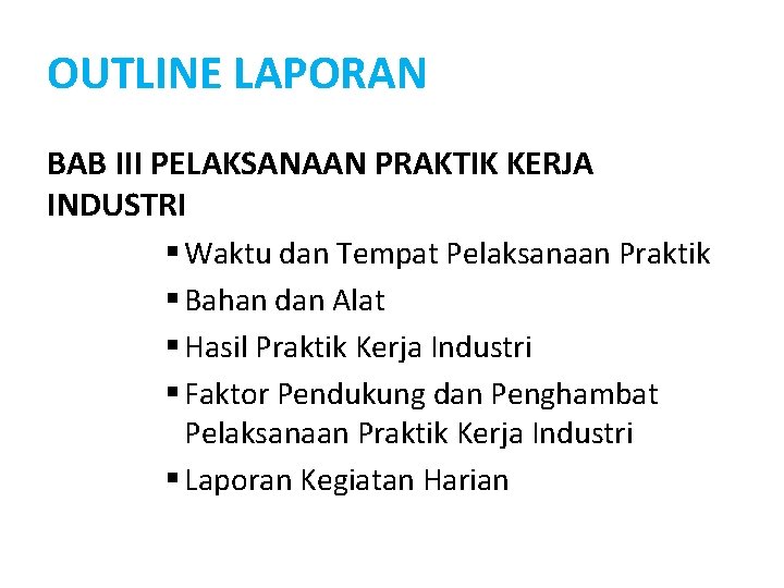 OUTLINE LAPORAN BAB III PELAKSANAAN PRAKTIK KERJA INDUSTRI § Waktu dan Tempat Pelaksanaan Praktik