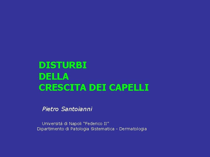 DISTURBI DELLA CRESCITA DEI CAPELLI Pietro Santoianni Università di Napoli “Federico II” Dipartimento di