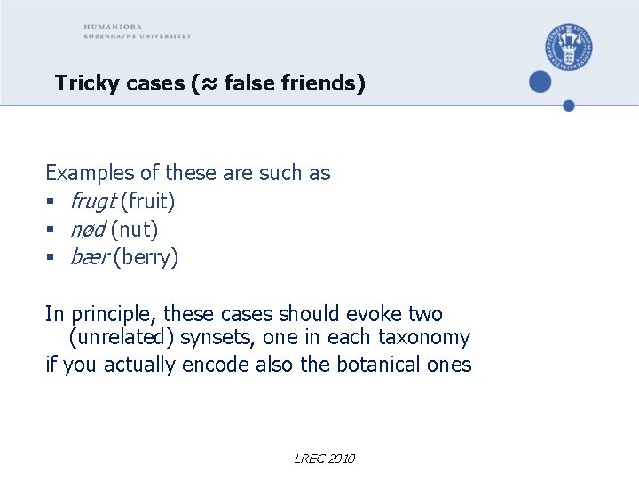 Tricky cases (≈ false friends) Examples of these are such as § frugt (fruit)