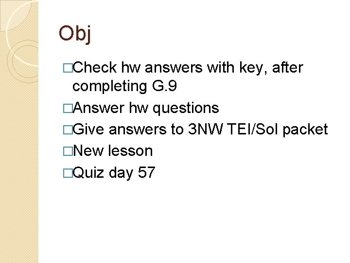 Obj �Check hw answers with key, after completing G. 9 �Answer hw questions �Give
