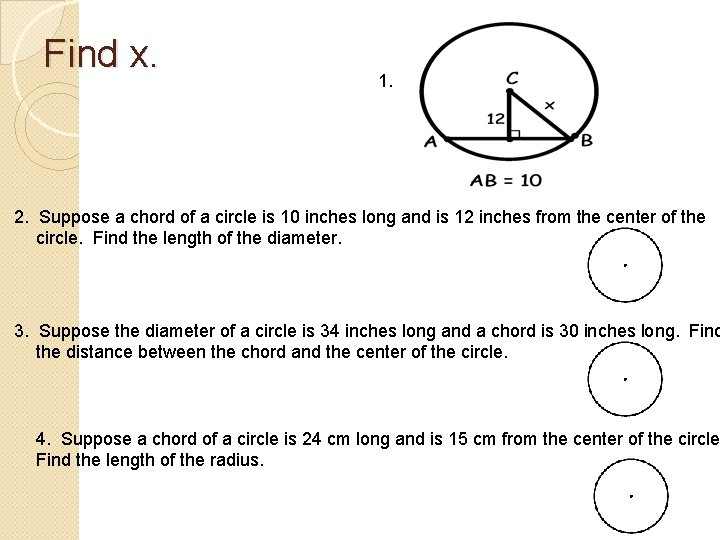 Find x. 1. 2. Suppose a chord of a circle is 10 inches long