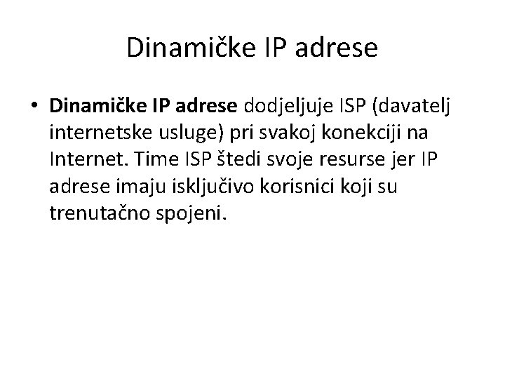 Dinamičke IP adrese • Dinamičke IP adrese dodjeljuje ISP (davatelj internetske usluge) pri svakoj