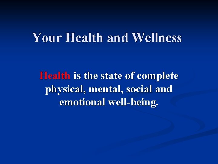 Your Health and Wellness Health is the state of complete physical, mental, social and