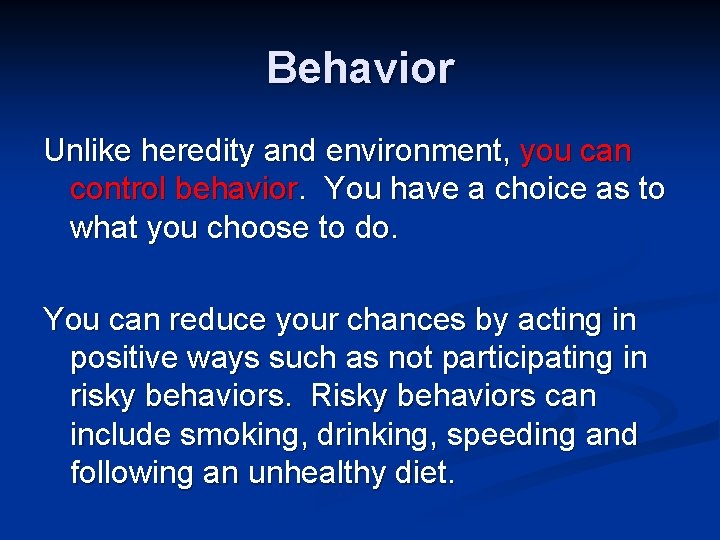 Behavior Unlike heredity and environment, you can control behavior. You have a choice as