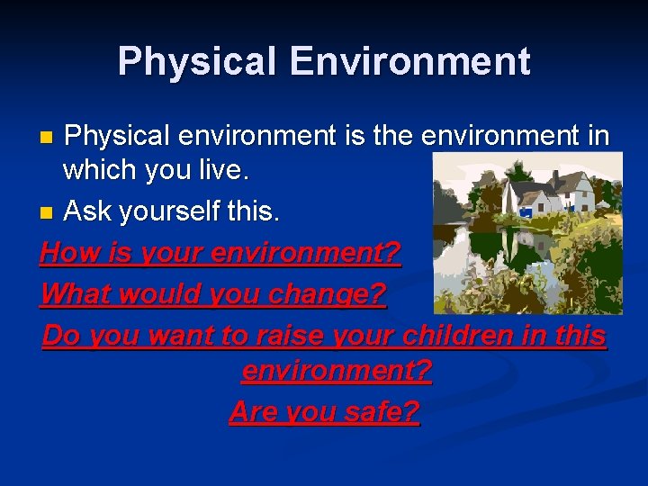 Physical Environment Physical environment is the environment in which you live. n Ask yourself