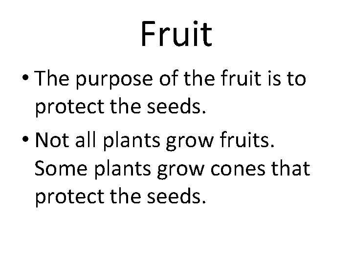Fruit • The purpose of the fruit is to protect the seeds. • Not