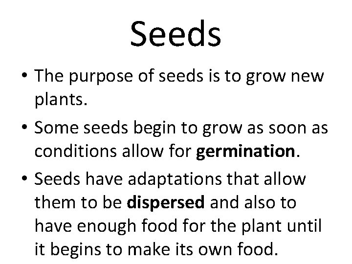 Seeds • The purpose of seeds is to grow new plants. • Some seeds