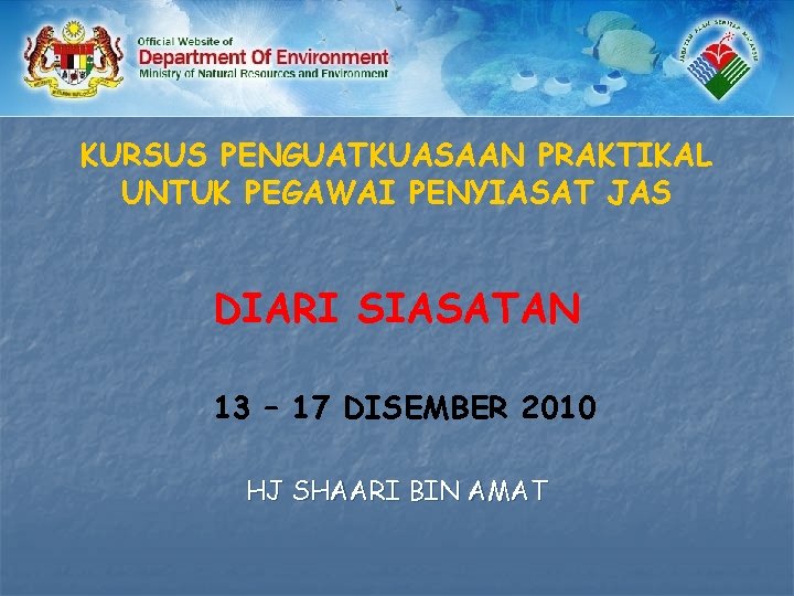 KURSUS PENGUATKUASAAN PRAKTIKAL UNTUK PEGAWAI PENYIASAT JAS DIARI SIASATAN 13 – 17 DISEMBER 2010