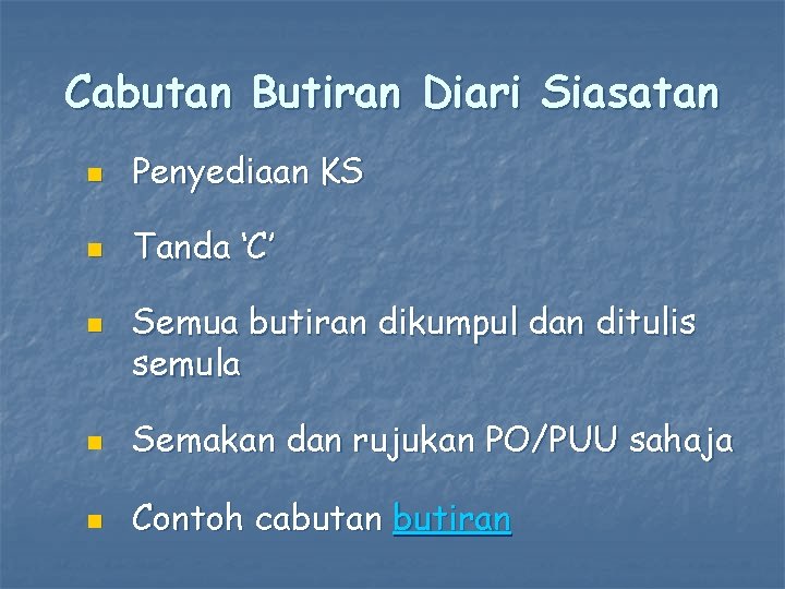 Cabutan Butiran Diari Siasatan n Penyediaan KS n Tanda ‘C’ n Semua butiran dikumpul