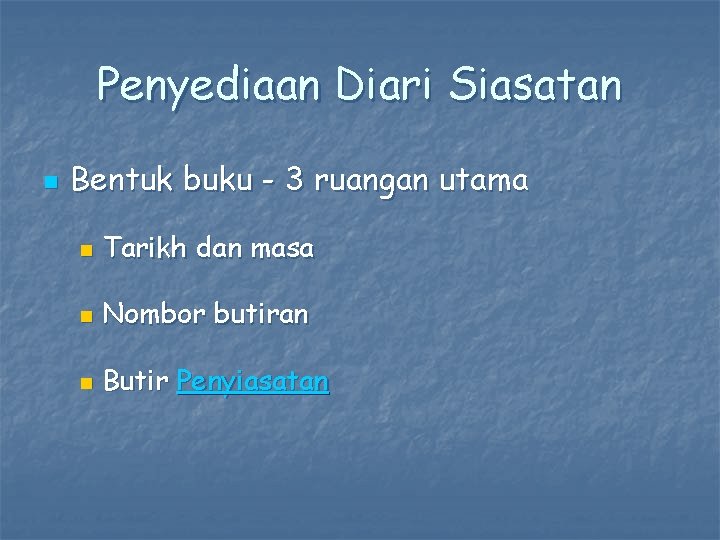 Penyediaan Diari Siasatan n Bentuk buku - 3 ruangan utama n Tarikh dan masa