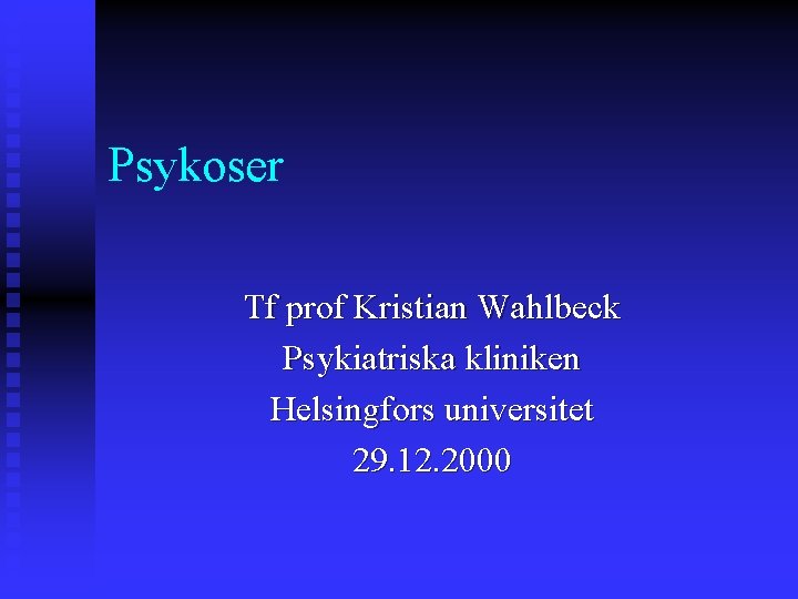 Psykoser Tf prof Kristian Wahlbeck Psykiatriska kliniken Helsingfors universitet 29. 12. 2000 